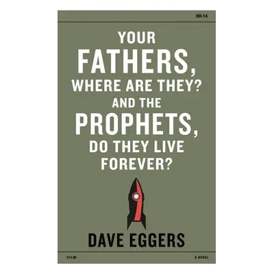 Your Fathers, Where Are They? And the Prophets, Do They Live Forever? - David Eggers