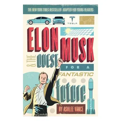 'Elon Musk and the Quest for a Fantastic Future Young Readers'' Edition' - Ashlee Vance