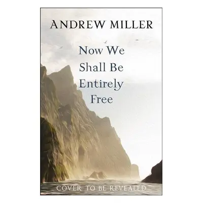 Now We Shall Be Entirely Free - Andrew Miller