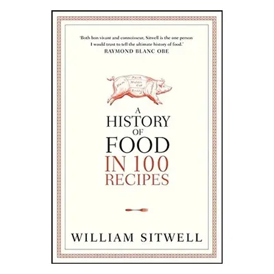 A History of Food In 100 Recipes - William Sitwell