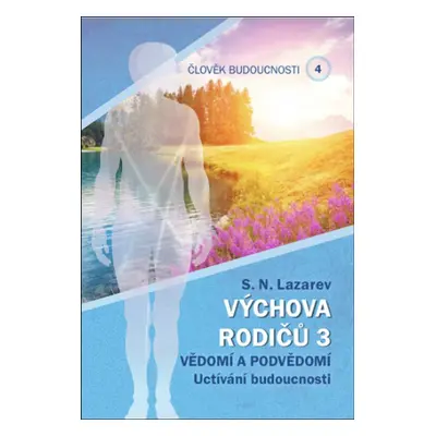 Člověk budoucnosti 4 Výchova rodičů 3 - S.N. Lazarev