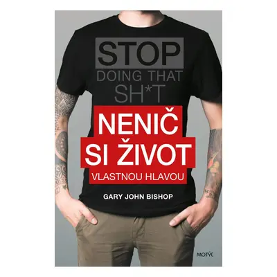 Nenič si život vlastnou hlavou - Gary John Bishop