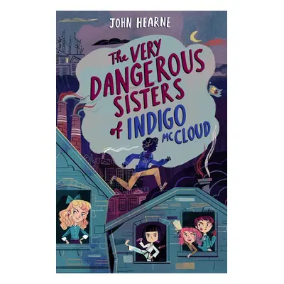 The Very Dangerous Sisters of Indigo McCloud - John Hearne