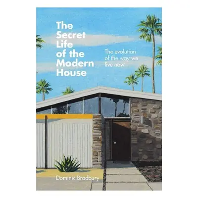 The Secret Life of the Modern House - Dominic Bradbury