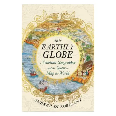 This Earthly Globe - Andrea di Robilant