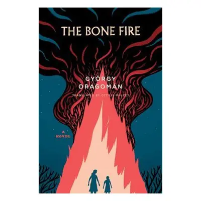 The Bone Fire - György Dragomán