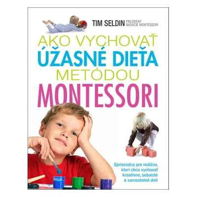 Ako vychovať úžasné dieťa metódou Montessori - Tim Seldin