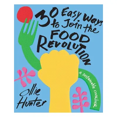 30 Ways to Join the Food Revolution - Ollie Hunter