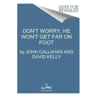 Don't Worry, He Won't Get Far on Foot. Movie Tie-In - John Callahan