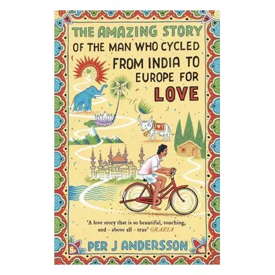 The Amazing Story of the Man Who Cycled from India to Europe for Love - Per J Andersson