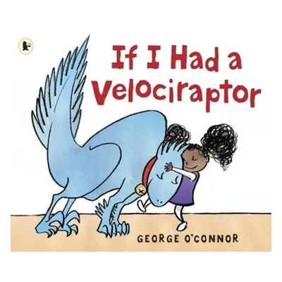 If I Had a Velociraptor - George O'Connor