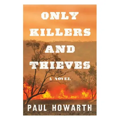 Only Killers and Thieves - Paul Howarth