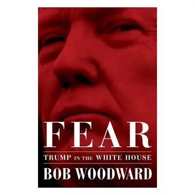 Fear: Trump in the White House - Bob Woodward