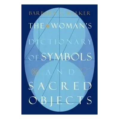 The Woman's Dictionary of Symbols and Sacred Objects - Barbara G. Walker