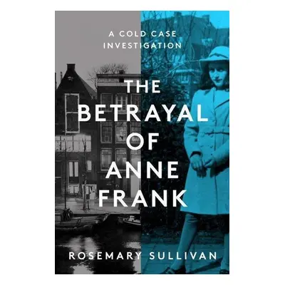 The Betrayal of Anne Frank - Rosemary Sullivan