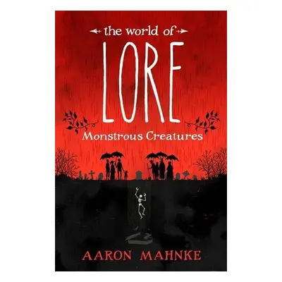 The World of Lore, Vol. 1 - Monstrous Creatures - Aaron Mahnke