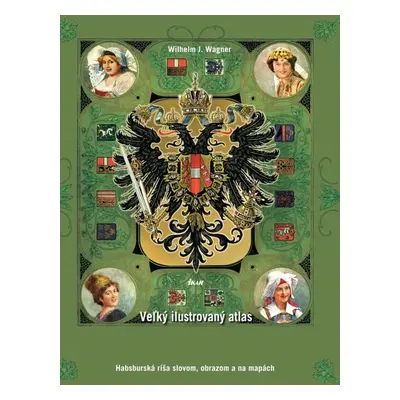 Veľký ilustrovaný atlas Rakúsko-Uhorska - Wilhelm J. Wagner