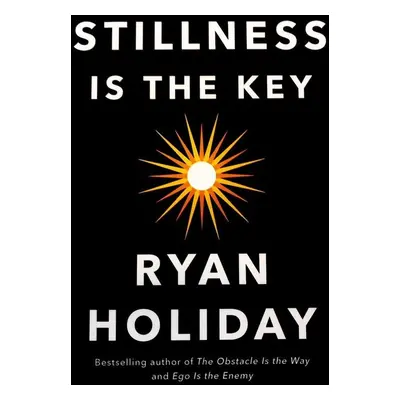 Stillness is the Key - Ryan Holiday