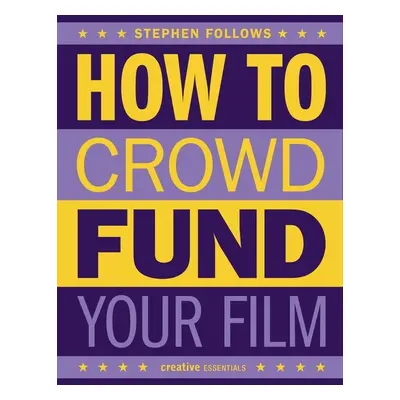 Crowdfunding for Filmmakers - Stephen Follows