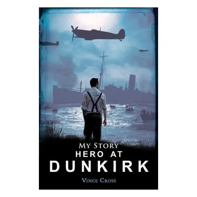 Hero at Dunkirk - Vince Cross