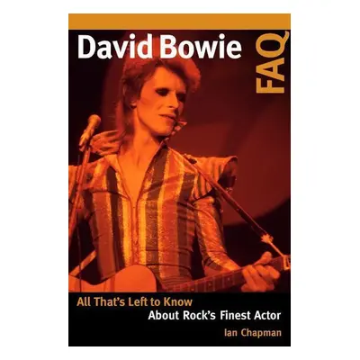 David Bowie FAQ: All That's Left to Know About Rock's Finest Actor - Ian Chapman