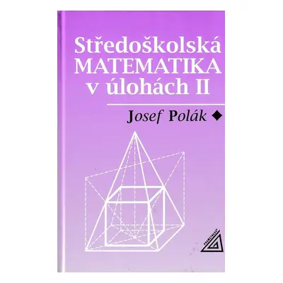 Středoškolská matematika v úlohách II. - Josef Polák