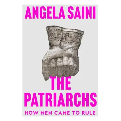 The Patriarchs - Angela Saini