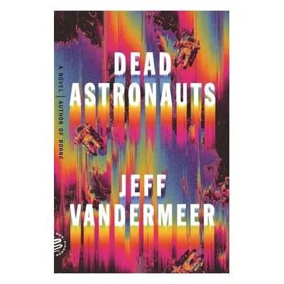 Dead Astronauts - Jeff VanderMeer