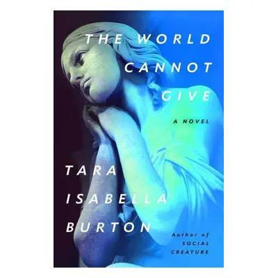 The World Cannot Give - Tara Isabella Burton