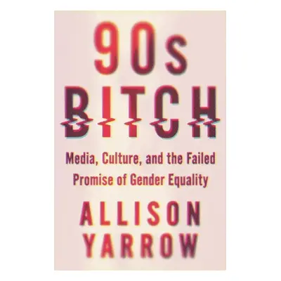 90s Bitch - Allison Yarrow