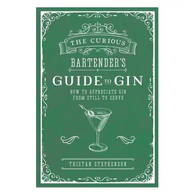 The Curious Bartender's Guide to Gin - Tristan Stephenson