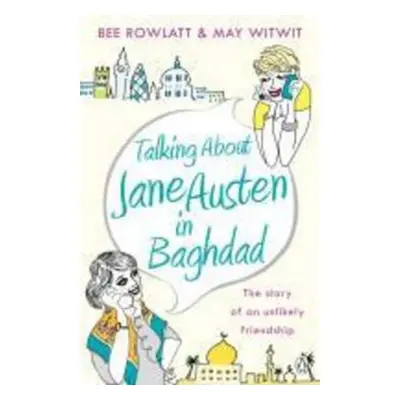 Talking About Jane Austen in Baghdad - Bee Rowlatt