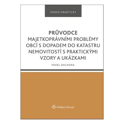 Průvodce majetkoprávními problémy obcí s dopadem do katastru nemovitostí - Pavel Bachura