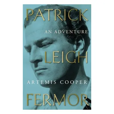 Patrick Leigh Fermor - Artemis Cooper