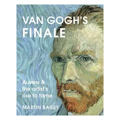 Van Gogh's Finale - Martin Bailey