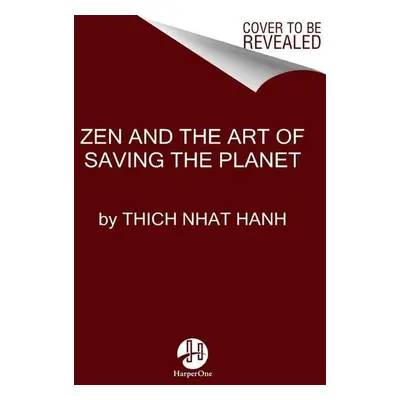 Zen and the Art of Saving the Planet - Thich Nhat Hanh