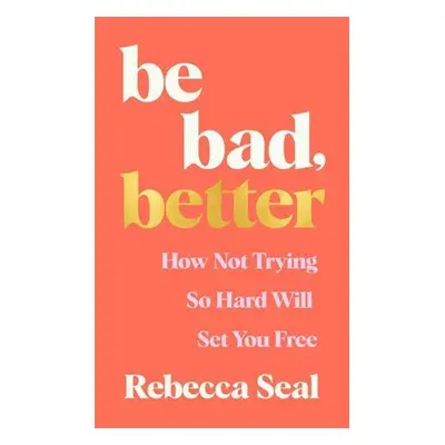 Be Bad, Better - Rebecca Seal