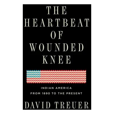 The Heartbeat of Wounded Knee - David Treuer