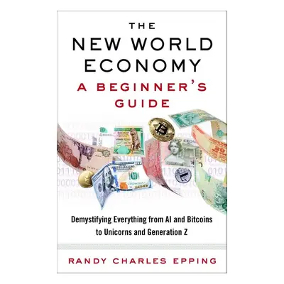 The New World Economy: A Beginner's Guide - Randy Charles Epping