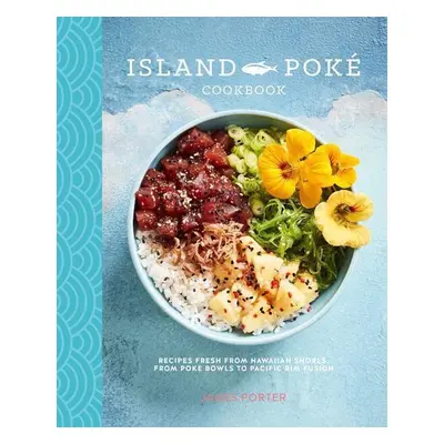 The Island Poké Cookbook - James Gould-Porter