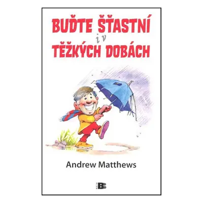 Buďte štastní i v těžkých dobách - Andrew Matthews