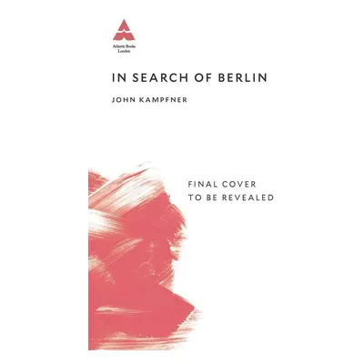 In Search Of Berlin - John Kampfner