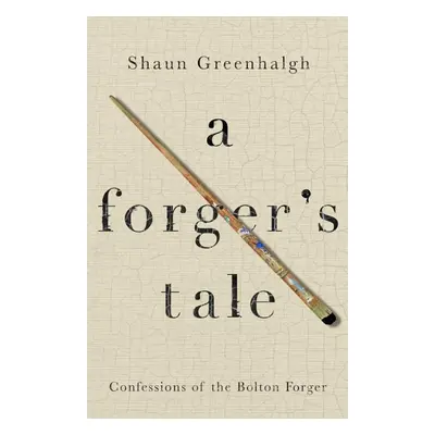 A Forger's Tale - Shaun Greenhalgh