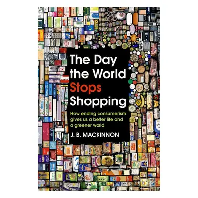 The Day the World Stops Shopping - J. B. Mackinnon