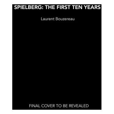 Spielberg: The First Ten Years - Laurent Bouzereau