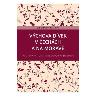 Výchova dívek v Čechách a na Moravě - Kaněčková Eva Dvořáková