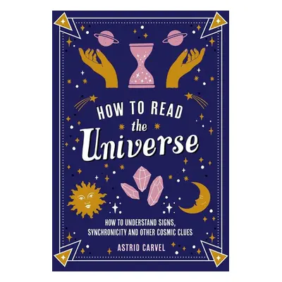 How to Read the Universe - Astrid Carvel