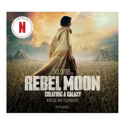 Rebel Moon: Creating a Galaxy: Worlds and Technology - Peter Aperlo