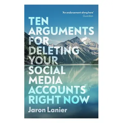 Ten Arguments For Deleting Your Social Media Accounts Right Now - Jaron Lanier