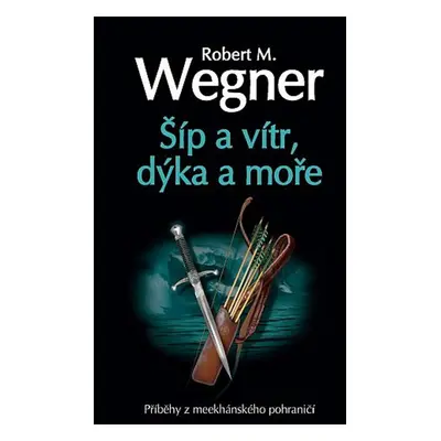 Šíp a vítr, dýka a moře - Robert M. Wegner